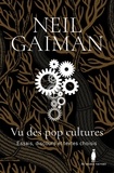 Neil Gaiman - Vu des pop cultures - Essais, discours et textes choisis.
