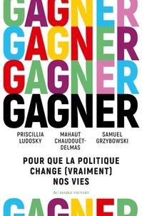 Priscillia Ludosky et Mahaut Chaudouët-Delmas - Gagner - Pour que la politique change (vraiment) nos vies.