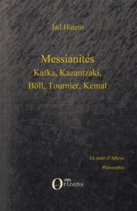 Jad Hatem - Messianités - Kafka, Kazantzaki, Böll, Tournier, Kemal.