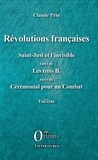 Claude Prin - Révolutions françaises - Saint-Just et l'Invisible suivi de Les trois B suivi de Cérémonial pour un Combat.