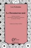 Leo Frobenius et Bruno Goffinet - Le Decameron noir - Analyses sur pièces : récits d'amour, d'humour et d'héroïsme au coeur de l'Afrique.