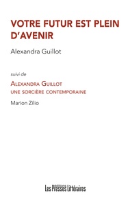 Alexandra Guillot et Marion Zilio - Votre futur est plein d'avenir - Suivi de Alexandra Guillot, une sorcière contemporaine.