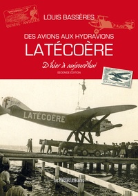 Louis Bassères - Des avions aux hydravions Latécoère d’hier à aujourd’hui.