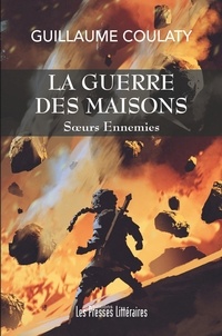 Guillaume Coulaty - La guerre des maisons  : Soeurs Ennemies.