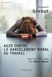 Elisabeth Grebot - Agir contre le harcèlement moral au travail - Pour en finir avec les idées reçues.