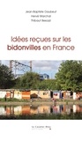 Jean-Baptiste Daubeuf et Hervé Marchal - Idées reçues sur les bidonvilles en France.
