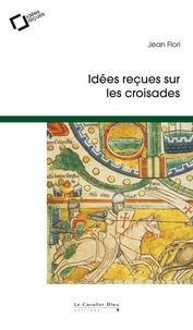 Jean Flori - Idées reçues sur les croisades.