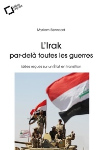 Myriam Benraad - L'irak, par-dela toutes les guerres - idées reçues sur un Etat en transition.