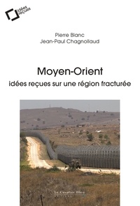 Pierre Blanc et Jean-Paul Chagnollaud - Moyen-orient, idees recues sur une region fracturee.