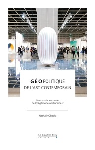 Nathalie Obadia - Geopolitique de l'art contemporain - Une remise en cause de l'hégémonie américaine ?.