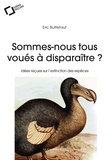 Eric Buffetaut - Sommes-nous tous voués à disparaître ? - Idées reçues sur l'extinction des espèces.