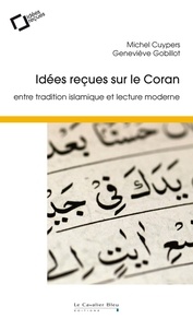 Michel Cuypers et Geneviève Gobillot - Idées reçues sur le Coran - Entre tradition islamique et lecture moderne.