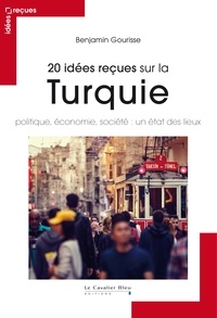 Benjamin Gourisse - 20 idees recues sur la turquie - politique, économie, société : un état des lieux.