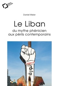 Daniel Meier - LE LIBAN : DU MYTHE PHENICIEN AUX PERILS CONTEMPORAINS -EPUB - Idées reçues sur un Etat à la dérive.