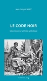 Jean-François Niort - Le Code Noir - Idées reçues sur un texte symbolique.