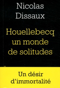 Nicolas Dissaux - Houellebecq un monde de solitudes.