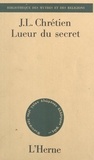 Jean-Louis Chrétien - Lueur du secret.