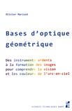 Olivier Morizot - Bases d'optique géométrique - Des instruments ardents à la formation des images pour comprendre la vision et les couleurs de l'arc-en-ciel.
