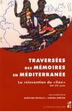 Maryline Crivello et Karima Dirèche - Traversées des mémoires en Méditerranée - La réinvention du "lien" XIXe-XXe siècle.