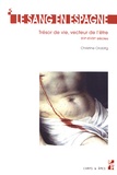 Christine Orobitg - Le sang en Espagne - Trésor de vie, vecteur de l'être (XVe-XVIIIe siècles).