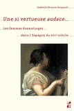 Isabelle Rouane Soupault - Une si vertueuse audace... - Les femmes dramaturges dans l'Espagne du XVIIe siècle.