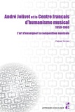 Pascal Terrien - André Jolivet et le centre français d’humanisme musical 1959-1963 - L’art d’enseigner la composition musicale.