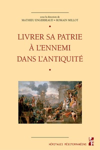 Mathieu Engerbeaud et Romain Millot - Livrer sa patrie à l’ennemi dans l’Antiquité.