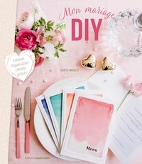 Juliette Michelet - Mon mariage DIY - Tous les DIY, conseils et astuces pour un un jour J parfait !.