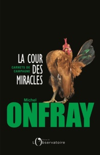 Michel Onfray - La Cour des miracles - Carnets de campagne.