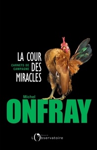 Michel Onfray - La Cour des miracles - Carnets de campagne.