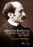 François Taillandier - Edmond Rostand, l'homme qui voulait bien faire.