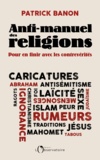 Patrick Banon - Anti-manuel des religions - Pour en finir avec les contrevérités.