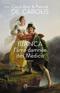 Carol Ann de Carolis et Patrick de Carolis - Bianca, l'âme damnée des Médicis.