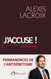 Alexis Lacroix - J'accuse... ! 1898-2018 - Permanences de l'antisémitisme.