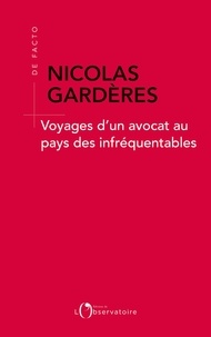 Nicolas Gardères - Voyages d'un avocat au pays des infréquentables.