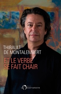 Thibault de Montalembert - Et le verbe se fait chair.