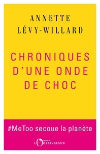 Annette Lévy-Willard - Chroniques d’une onde de choc - #MeToo secoue la planète.