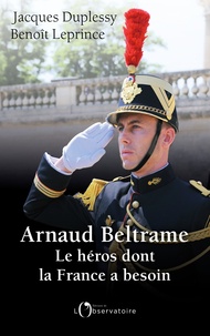 Jacques Duplessy et Benoît Leprince - Arnaud Beltrame - Le héros dont la France a besoin.