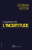 Dorian Astor - La passion de l'incertitude.