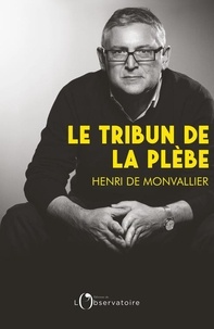 Henri de Monvallier - Le Tribun de la plèbe - Introduction à la pensée politique de Michel Onfray.