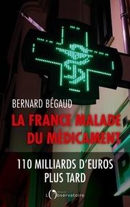 Bernard Bégaud - La France malade du médicament - 110 milliards d'euros plus tard.