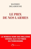 Mathieu Delahousse - Le prix de nos larmes - Le roman noir des millions versés aux victimes du terrorisme.