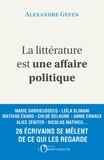 Alexandre Gefen - La littérature est une affaire politique - Enquête autour de 26 écrivains français.