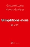 Gaspard Koenig et Nicolas Gardères - Simplifions-nous la vie !.