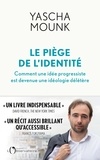 Yascha Mounk - Le Piège de l'identité - Comment une idée progressiste est devenue une idéologie délétère.