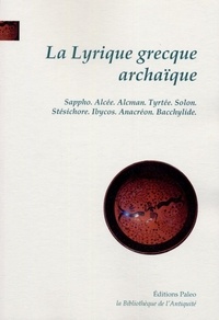 Ernest Flaconnet - La lyrique grecque archaïque (VIIe-VIe siècles) - Sappho, Alcée, Alcman, Tyrtée, Solon, Stésichore, Ibycos, Anacréon, Bacchylide.