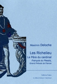 Maximin Deloche - Les Richelieu - Le père du cardinal : François du Plessis, Grand Prevost de France.