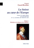 François Casati-Brochier - La Suisse au coeur de l'Europe - Tome 4 (1621-1639) La Valteline et la guerre de Trente Ans Volume 1, Richelieu et la dispute de la Valteline.