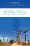 Dominique Ranaivoson - Mémoire des origines et construction mémorielle - L'exemple de Jacques Rabemananjara à Madagascar.