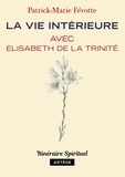 Patrick-Marie Févotte - La vie intérieure avec Elisabeth de la Trinité.